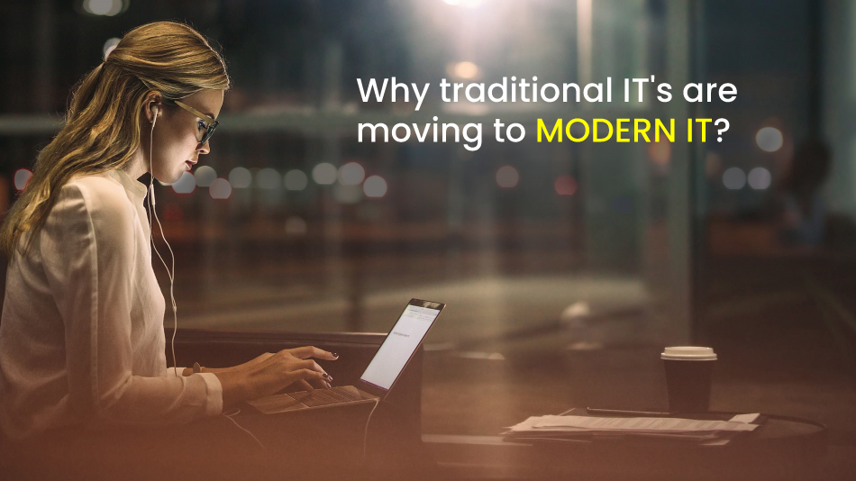Why traditional IT’s are moving to Modern IT?
