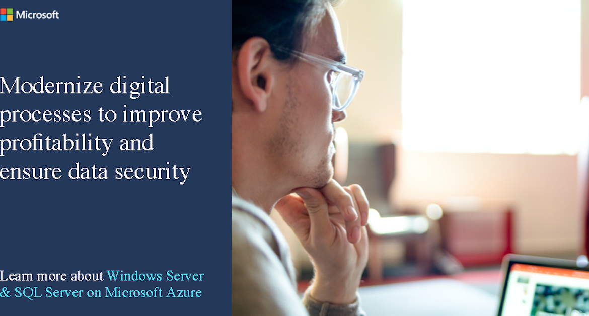 Modernize digital processes to improve profitability and ensure data security​