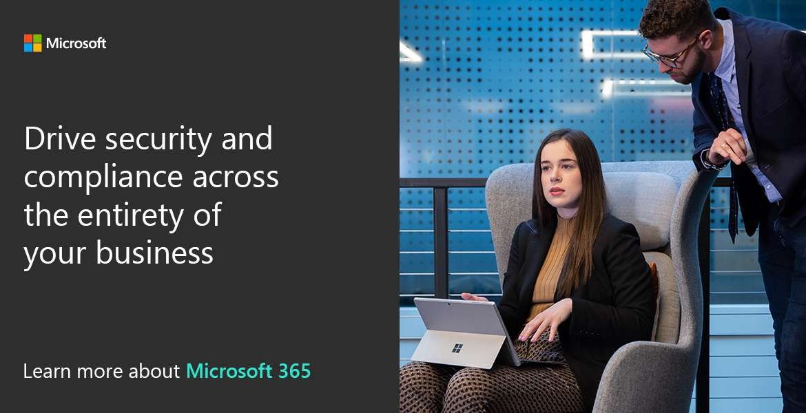 Drive security and compliance across the entirety of your business. Learn more about Microsoft 365.